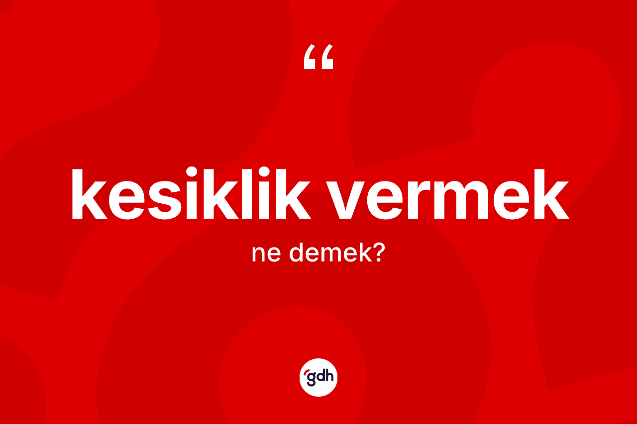 Kesiklik vermek sözü neyi anlatır?