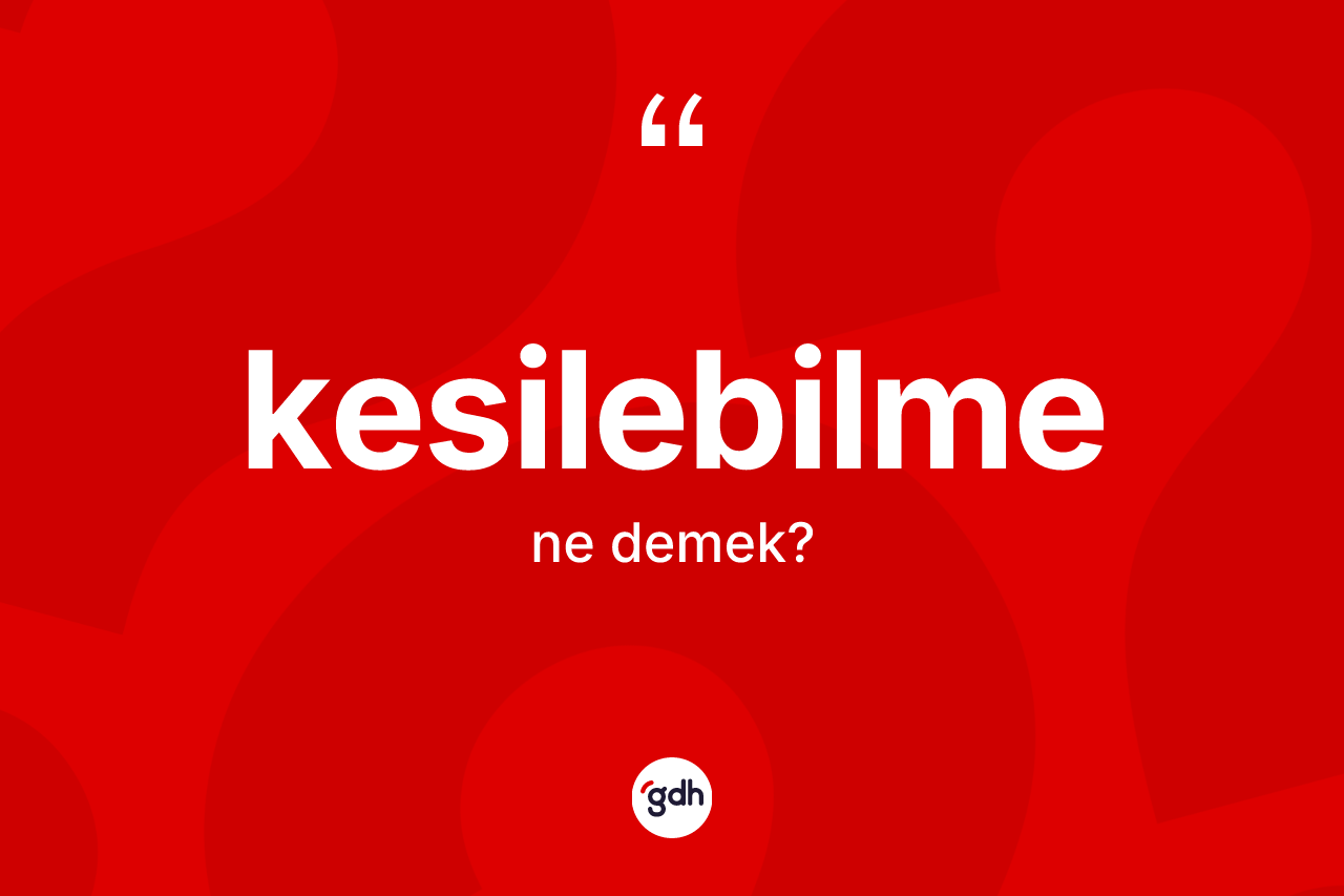 Kesilebilme nedir? Kesilebilmenin halk arasındaki kullanımı nasıldır?