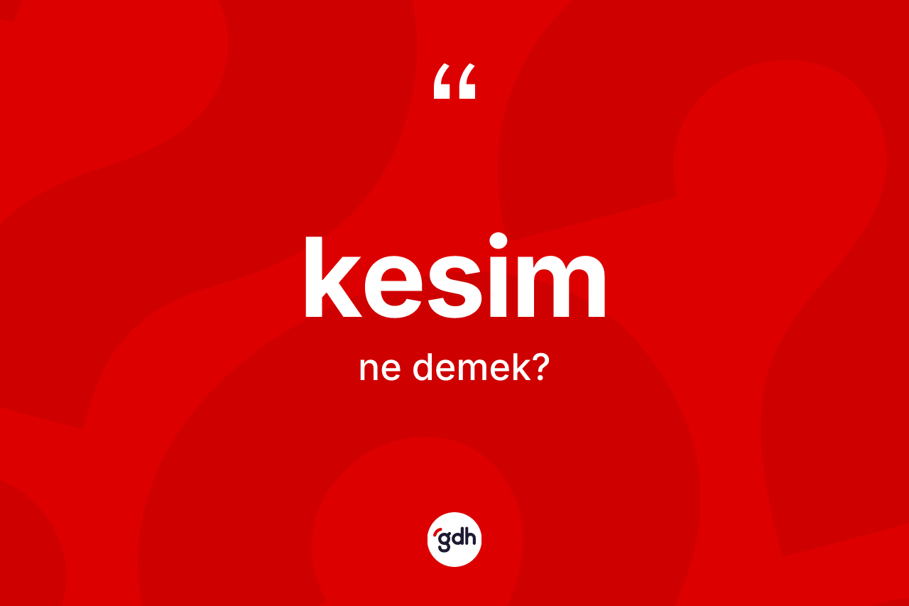 Kesim kelimesi ne demek?