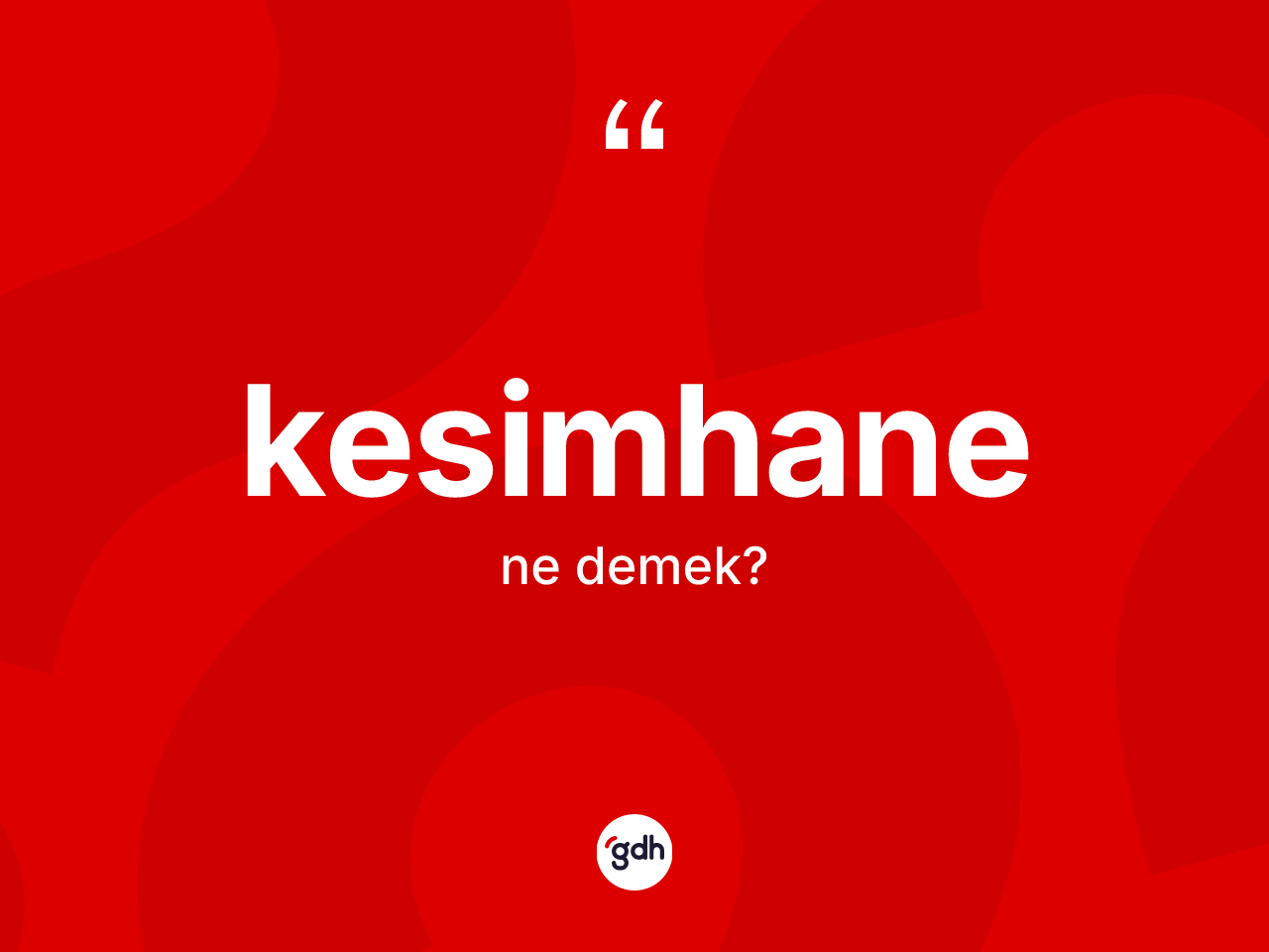 Kesimhane kelimesi nedir? Kesimhanenin sözlükteki anlamı nedir?
