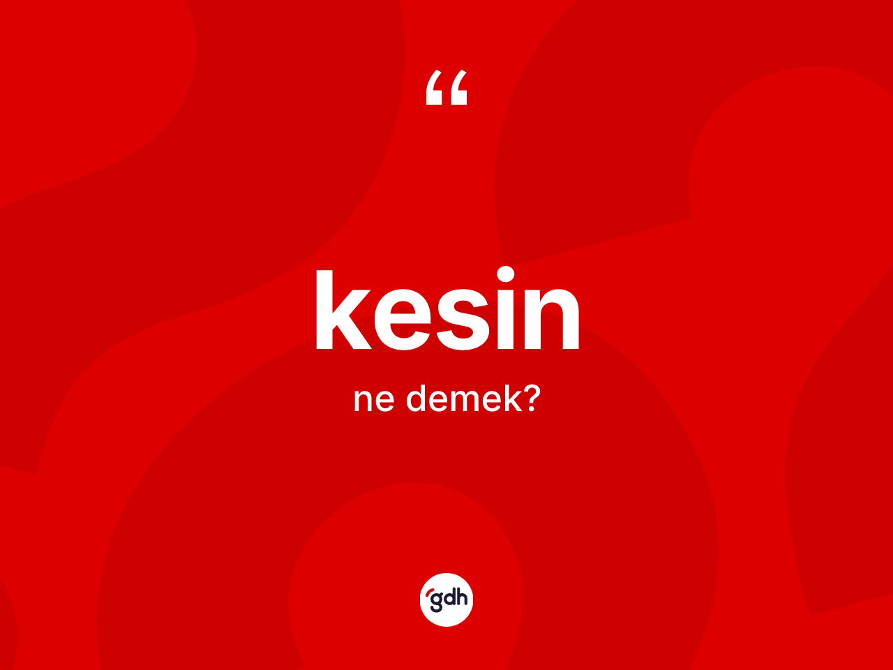 Kesin kelimesi ne anlama gelir? Kesinin TDK'ya göre anlamı nedir?
