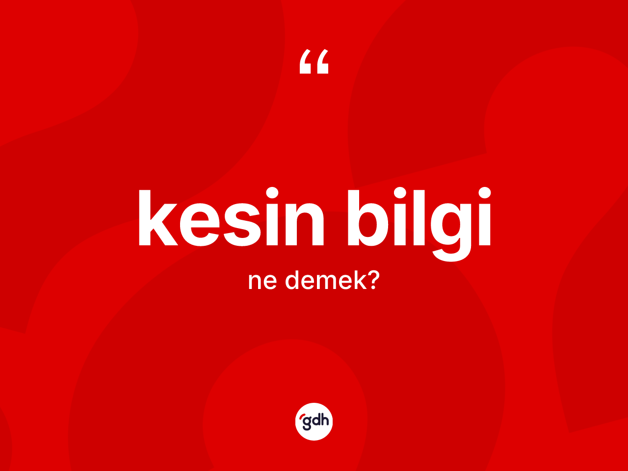 Kesin bilgi ne demek? Kesin bilginin TDK'ya göre anlamı nedir?