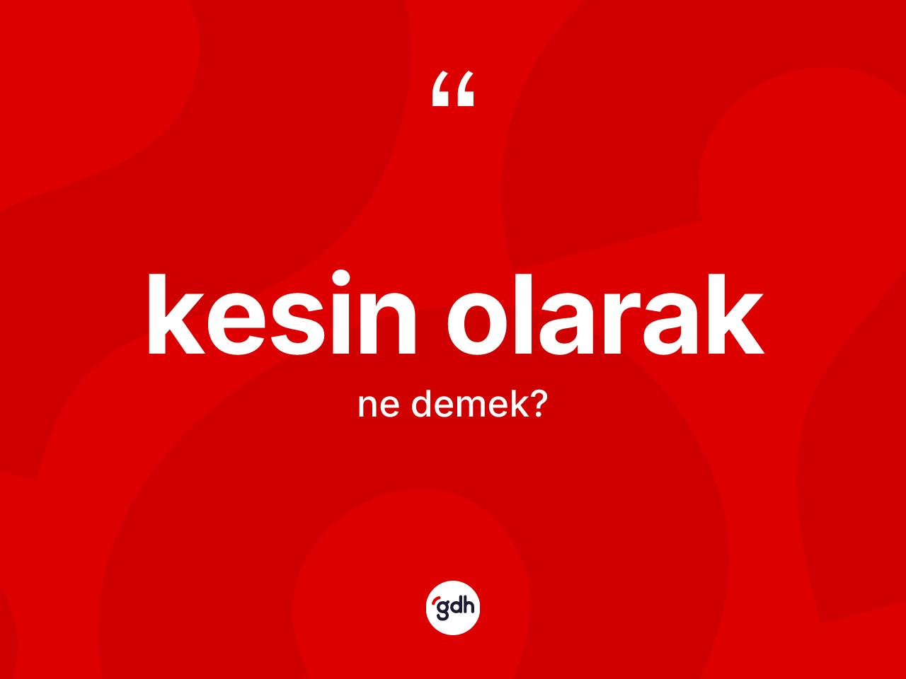 Kesin olarak ifadesinin anlamı nedir? Kesin olarak ifadesinin TDK anlamı nedir?