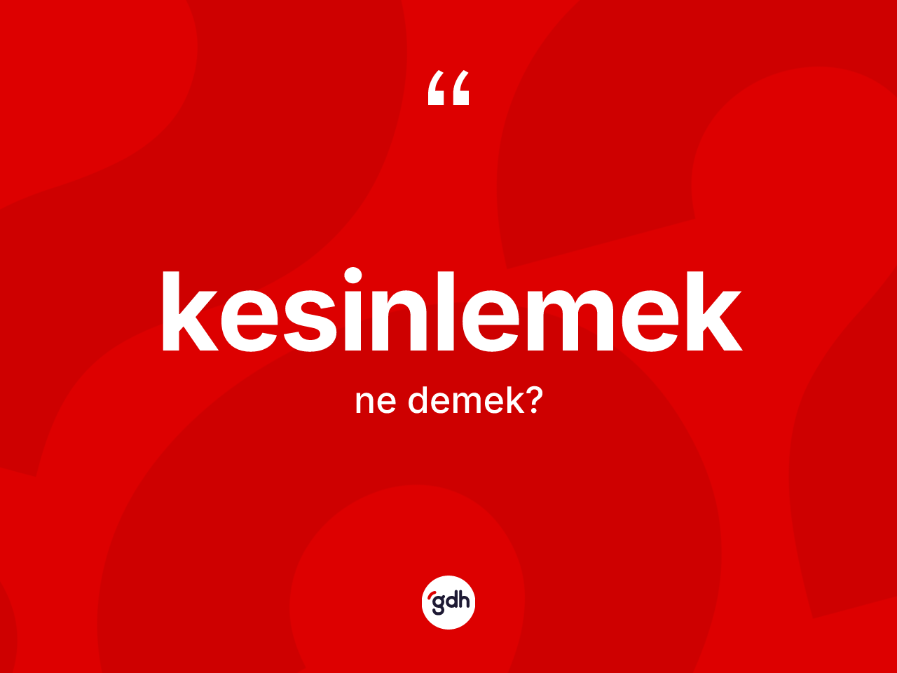 Kesinlemek kelimesi ne demek? Kesinlemeğin TDK'ya göre anlamı nedir?