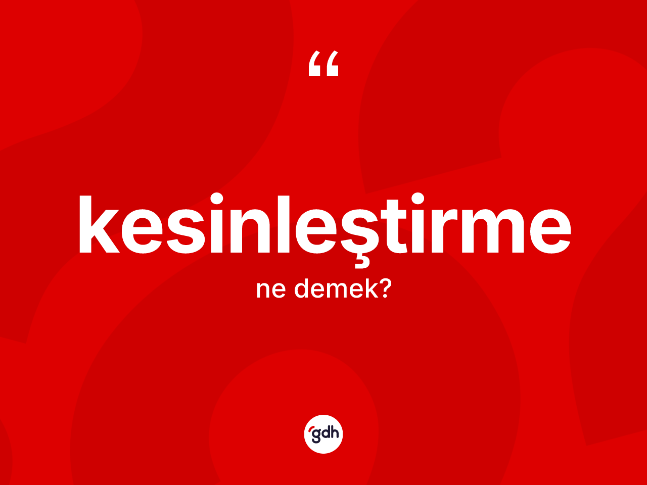 Kesinleştirme kelimesi ne anlama gelir? Kesinleştirmenin TDK'ya göre anlamı nedir?