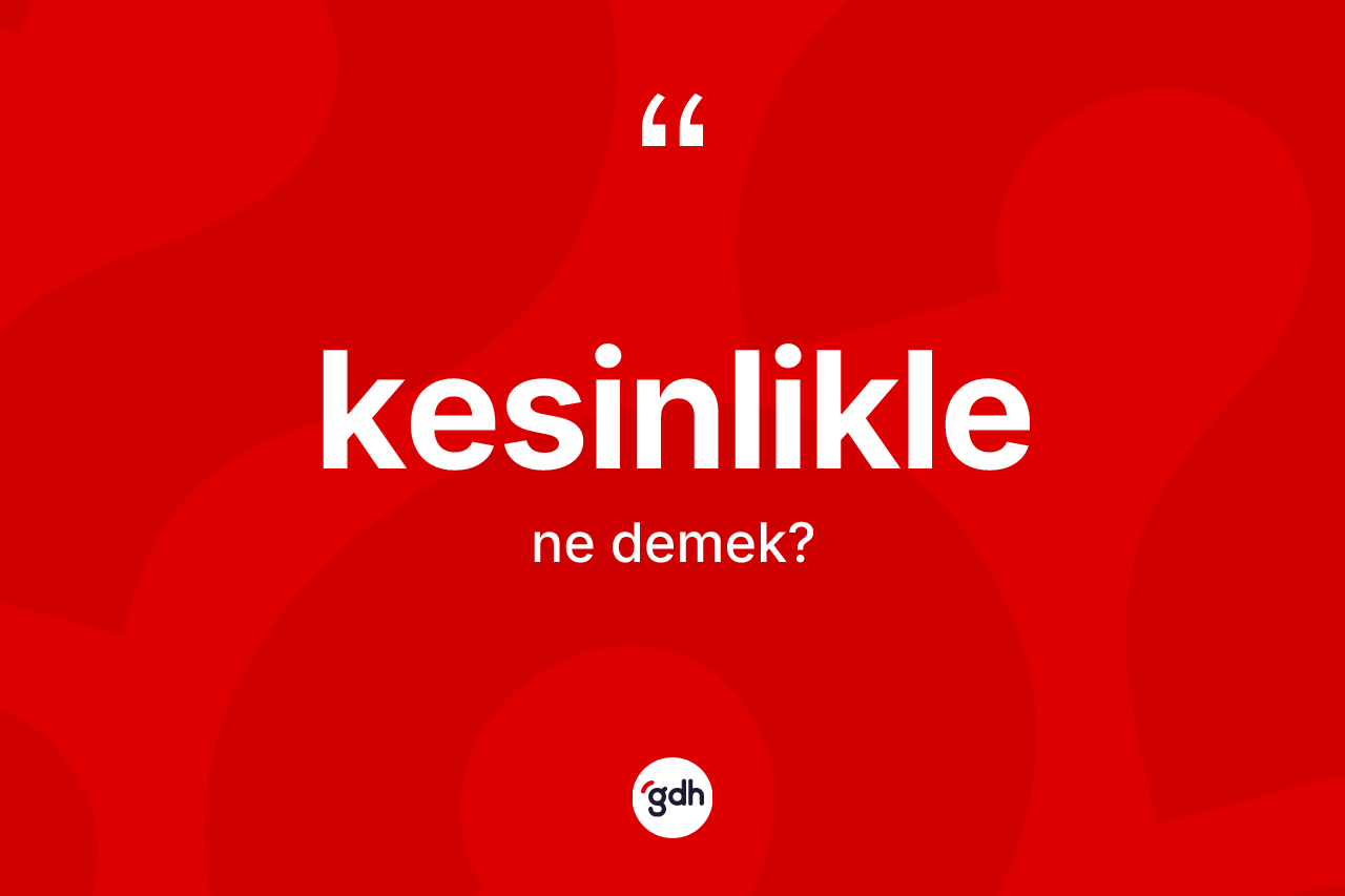 Kesinlikle kelimesinin tanımı nedir?