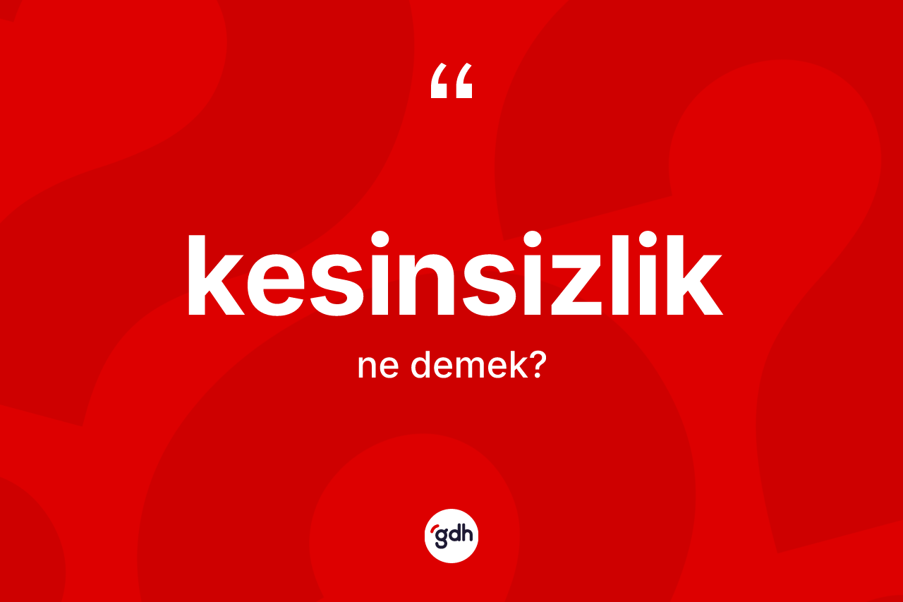 Kesinsizlik kelimesi nedir?