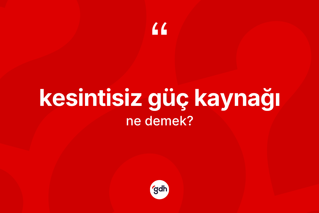 Kesintisiz güç kaynağı kelimesinin tanımı nedir? Kesintisiz güç kaynağının TDK'ya göre anlamı nedir?