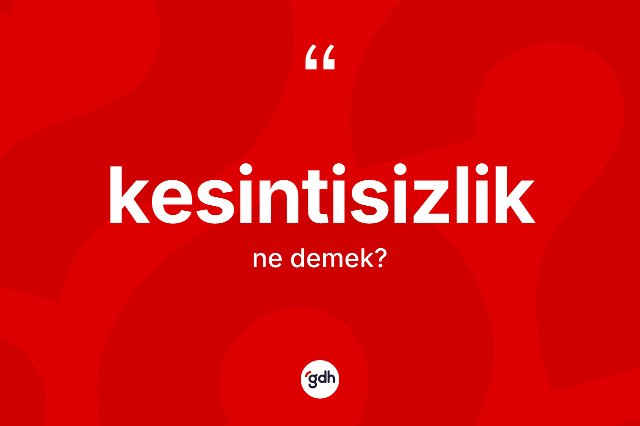 Kesintisizlik kelimesinin sözlükteki tanımı nedir? Kesintisizliğin TDK'ya göre anlamı nedir?