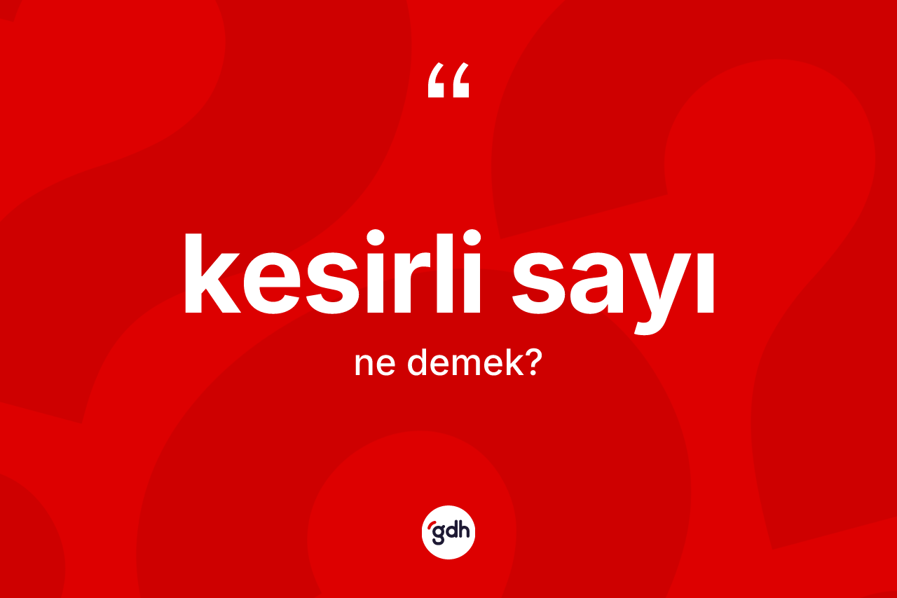 Kesirli sayı kelimesinin anlamı nedir? Kesirli sayının TDK'ya göre anlamı nedir?