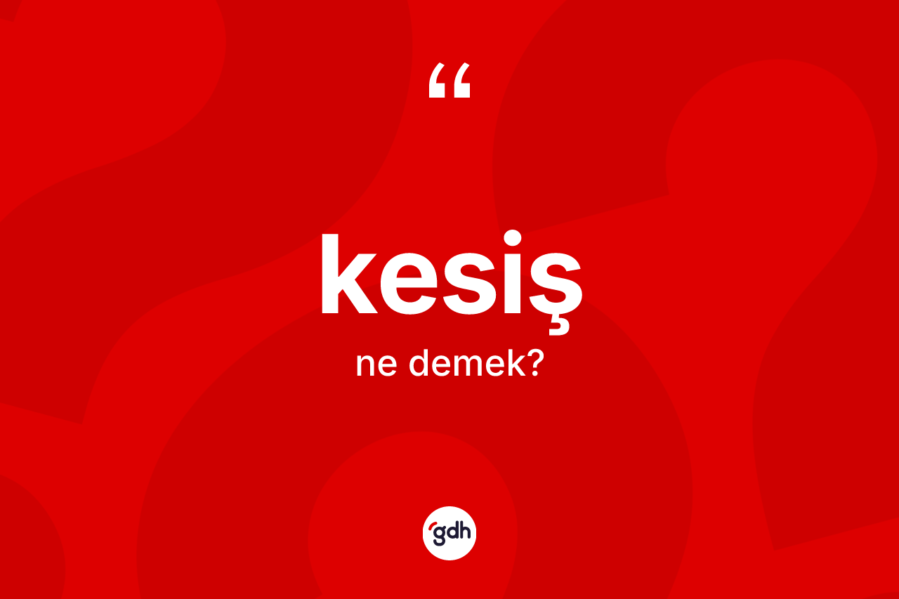 Kesiş kelimesi ne demek?