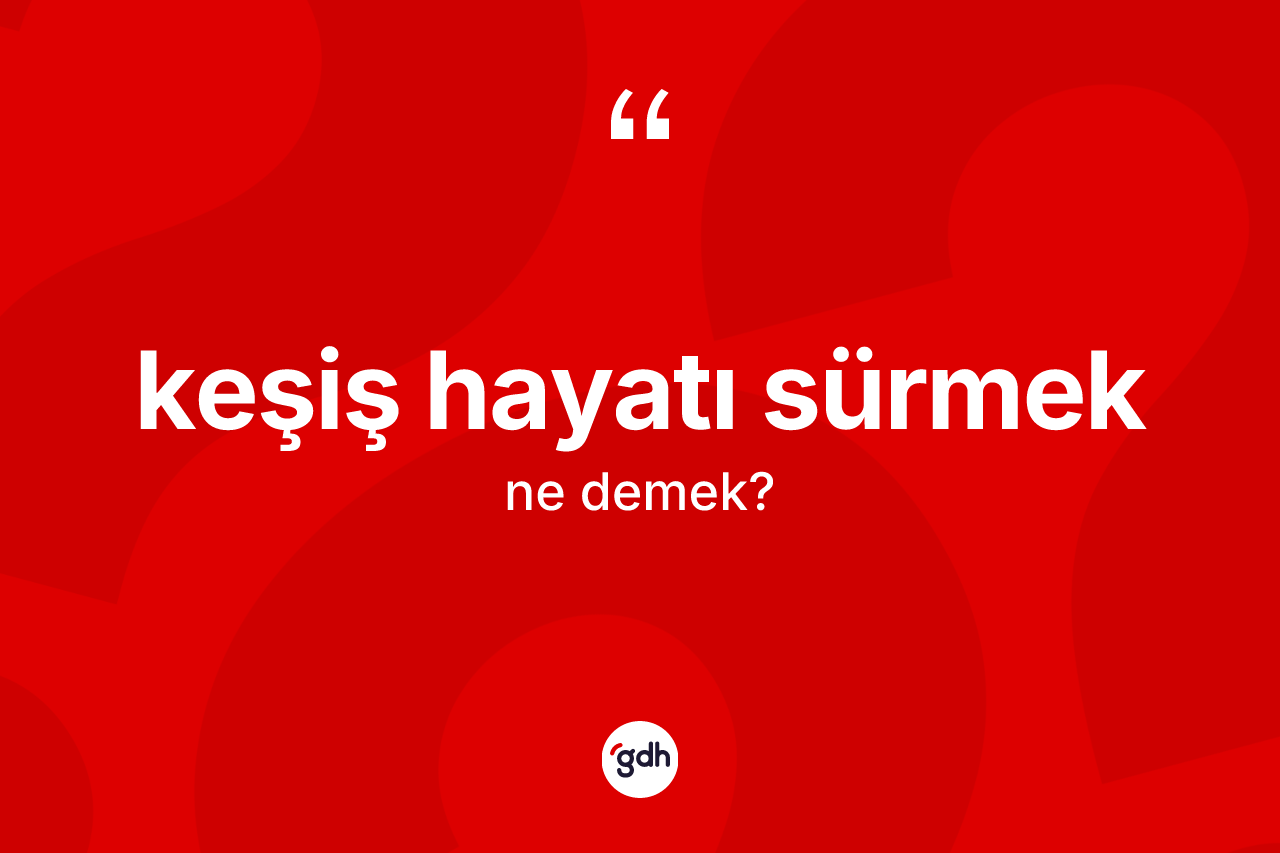 Keşiş hayatı sürmek ifadesi ne demek?