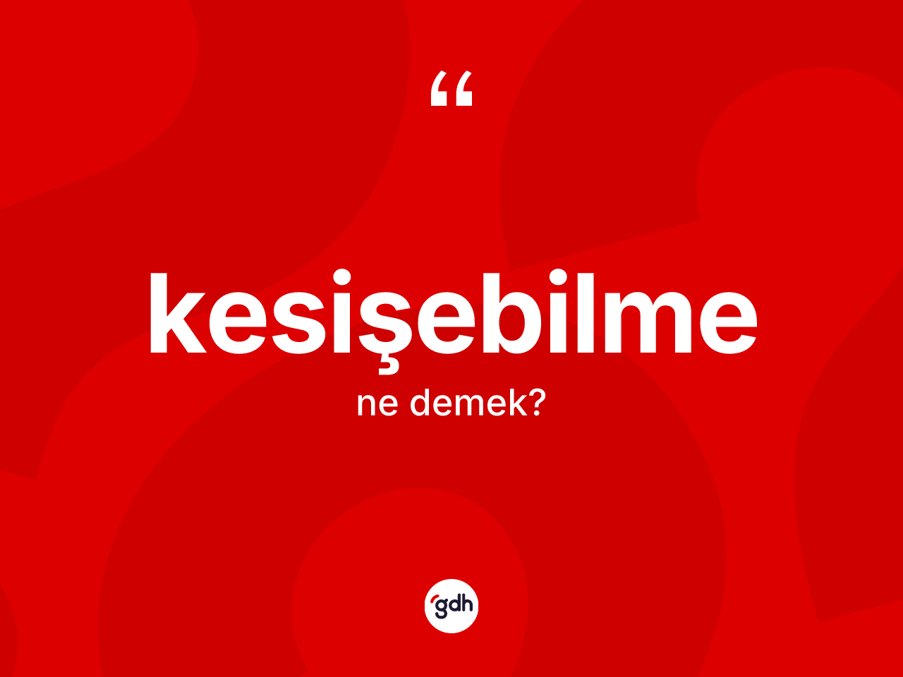 Kesişebilme ne anlama gelir? Kesişebilme kelimesinin TDK anlamı nedir?