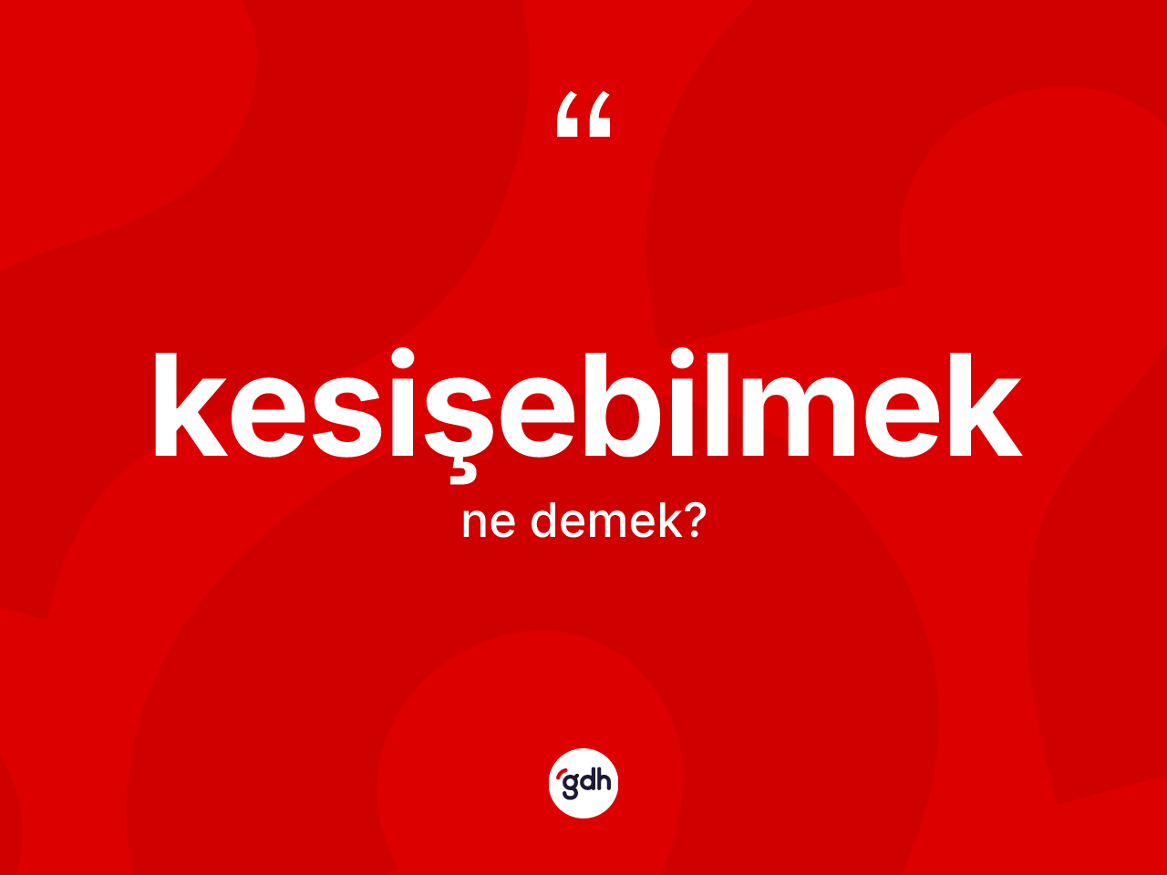 Kesişebilmek kelimesinin anlamı nedir? Kesişebilmeğin TDK'ya göre anlamı nedir?