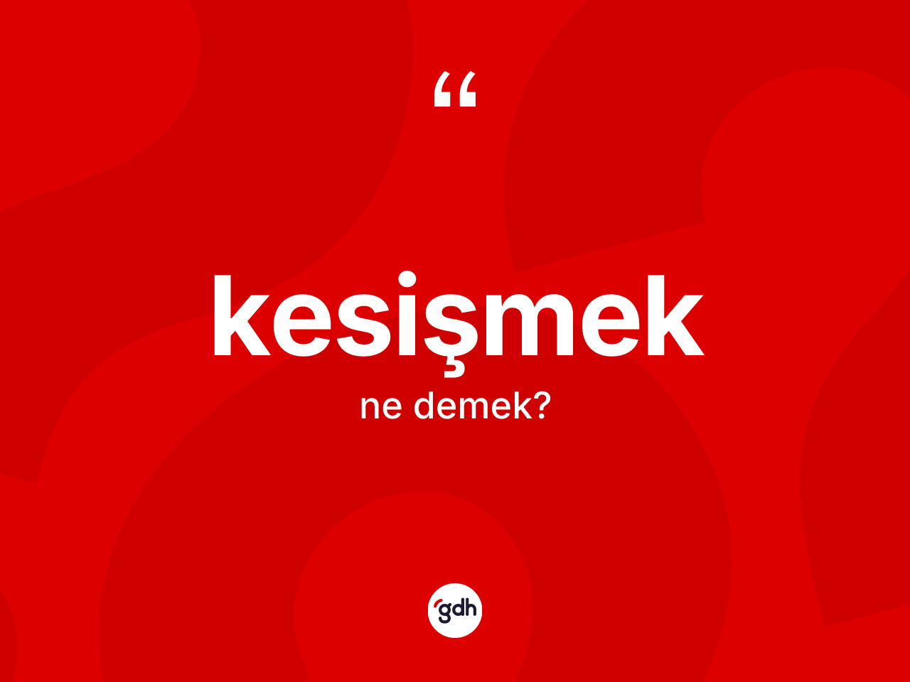 Kesişmek kelimesinin tanımı nedir? Kesişmeğin halk arasındaki kullanımı nasıldır?