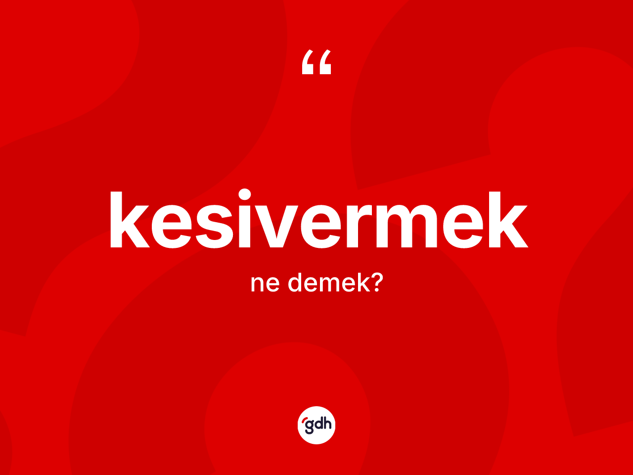 Kesivermek kelimesi ne anlama gelir? Kesivermeğin TDK'ya göre anlamı nedir?