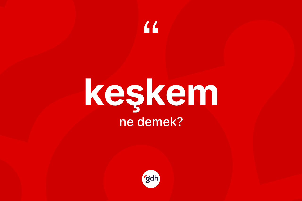 Keşkem kelimesi ne anlama gelir?