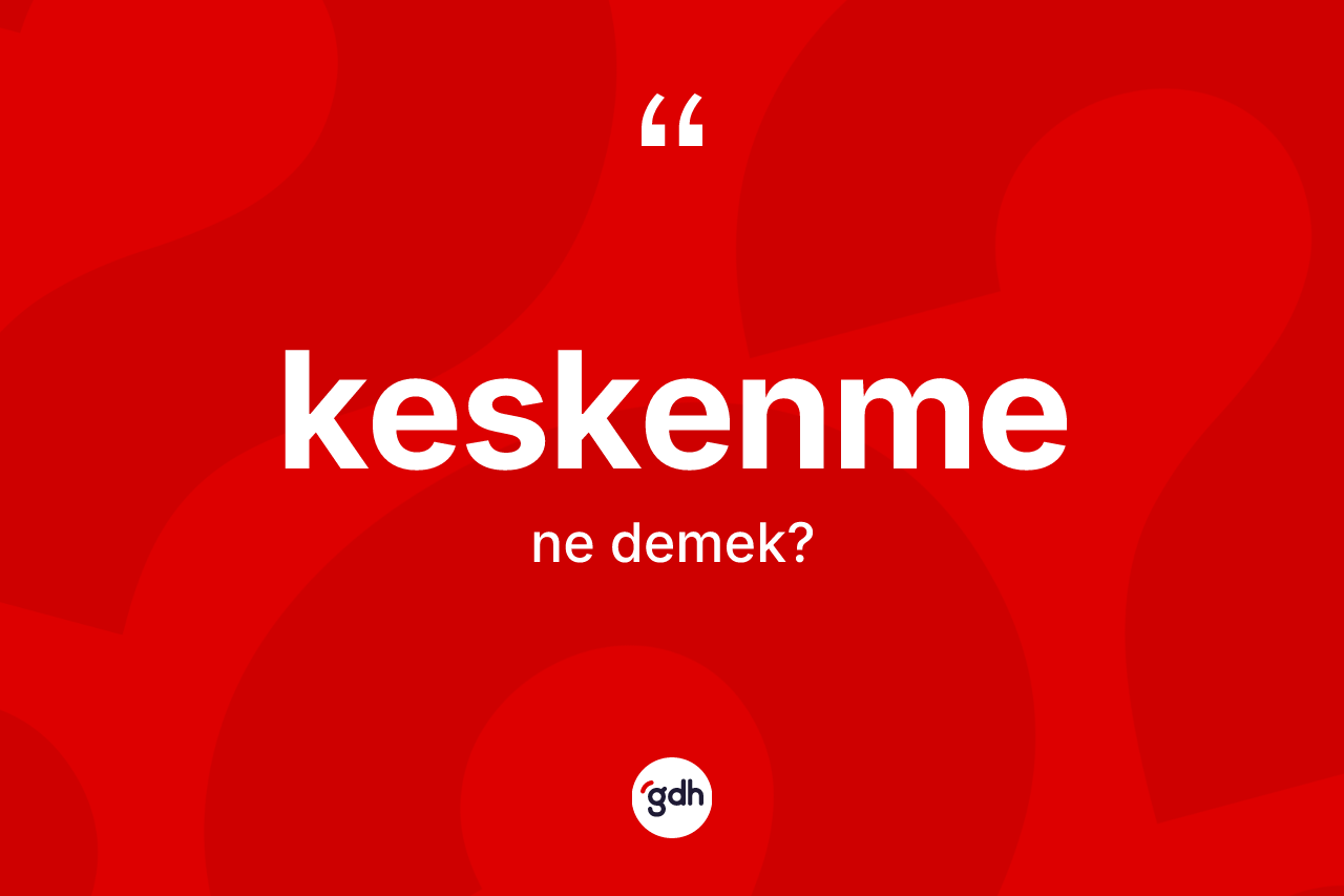 Keskenme kelimesi ne demek?