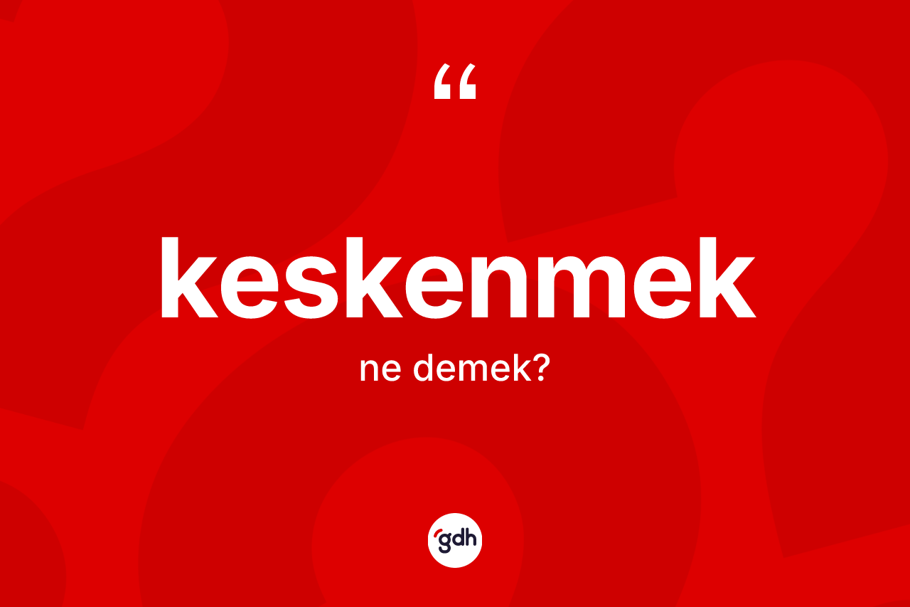 Keskenmek kelimesinin anlamı nedir? Keskenmeğin sözlükteki anlamı nedir?