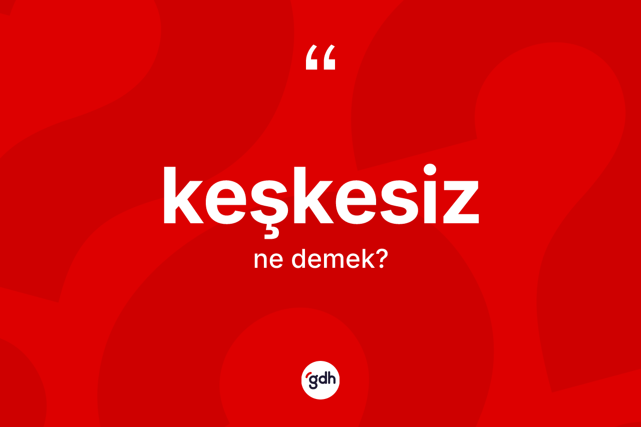 Keşkesiz kelimesinin tanımı nedir?