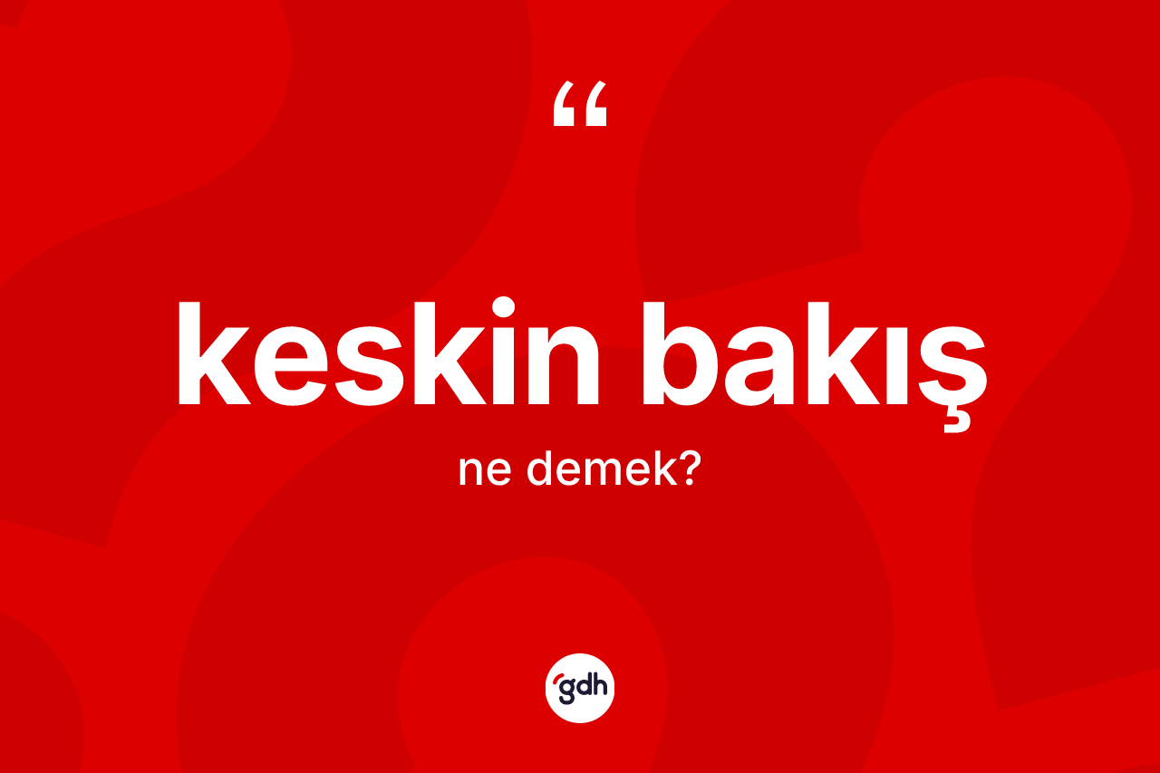 Keskin bakış  kelimesinin sözlükteki tanımı nedir? Keskin bakış  kelimesinin TDK'ya göre açıklaması nedir?