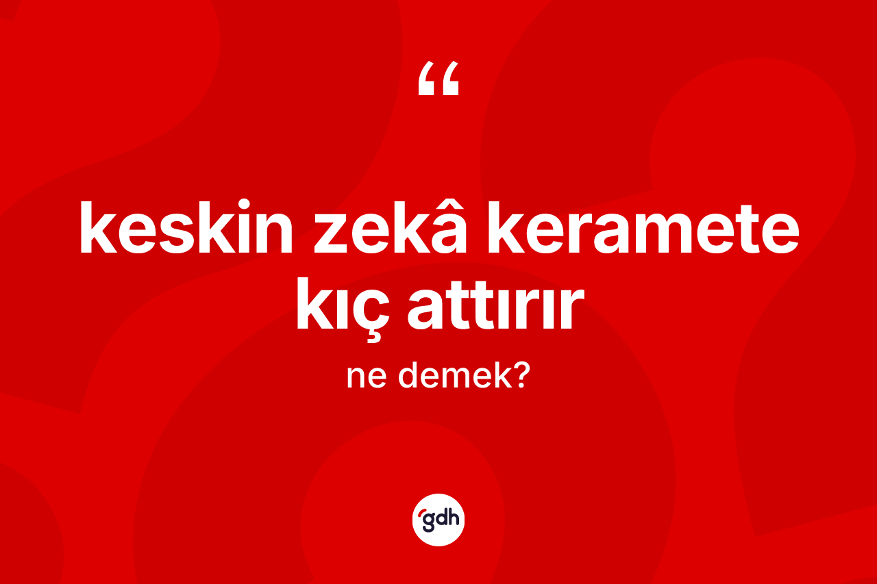 Keskin zekâ keramete kıç attırır ne demektir?