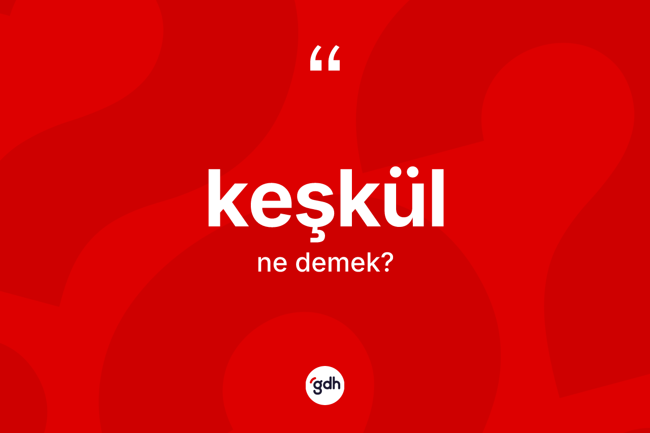 Keşkül nedir?