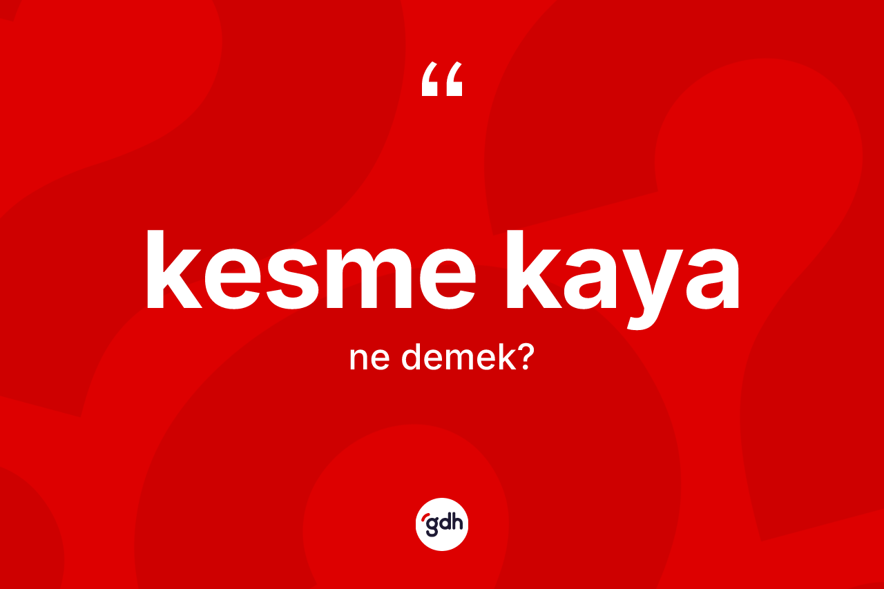 Kesme kaya kelimesinin sözlükteki tanımı nedir?
