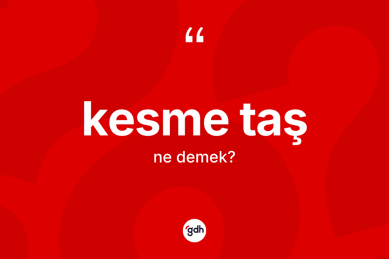 Kesme taş ne anlama gelir? Kesme taş kelimesinin TDK anlamı nedir?