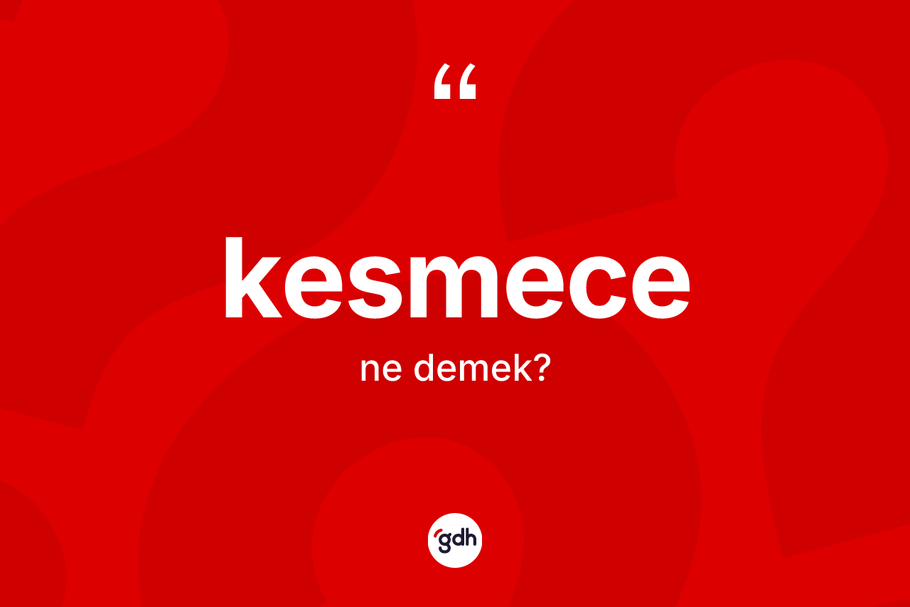 Kesmece kelimesinin sözlükteki tanımı nedir? Kesmecenin kısaca tanımı nedir?