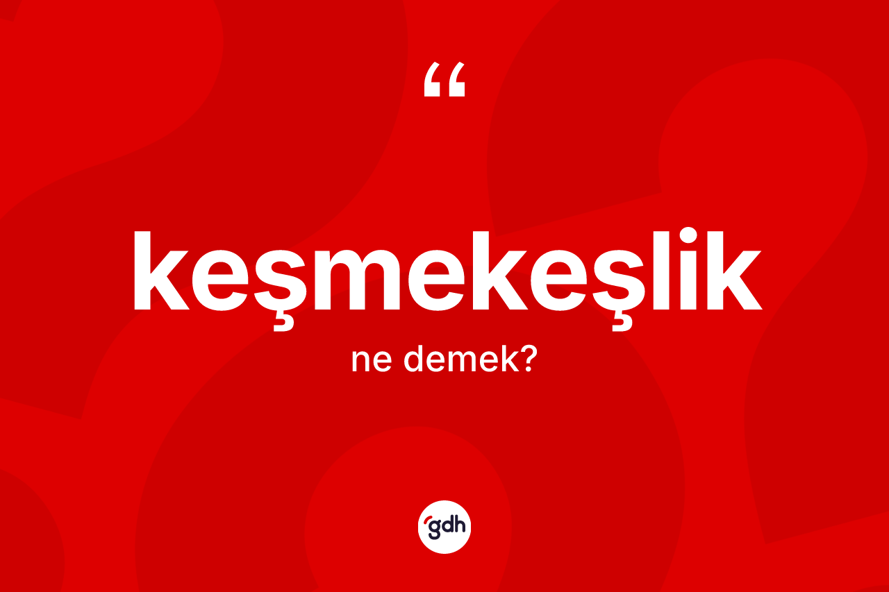 Keşmekeşlik ne anlama gelir?