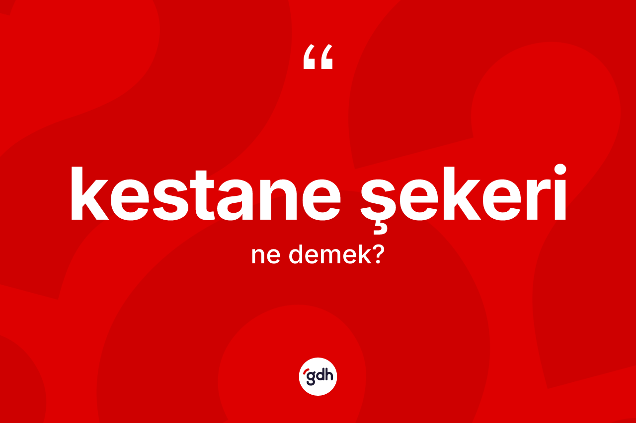 Kestane şekeri nedir?
