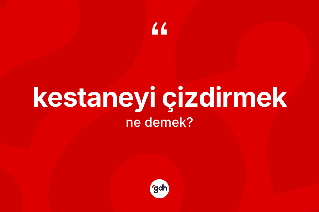 Kestaneyi çizdirmek ifadesi ne demektir? Kestaneyi çizdirmek ifadesinin özellikleri nelerdir?