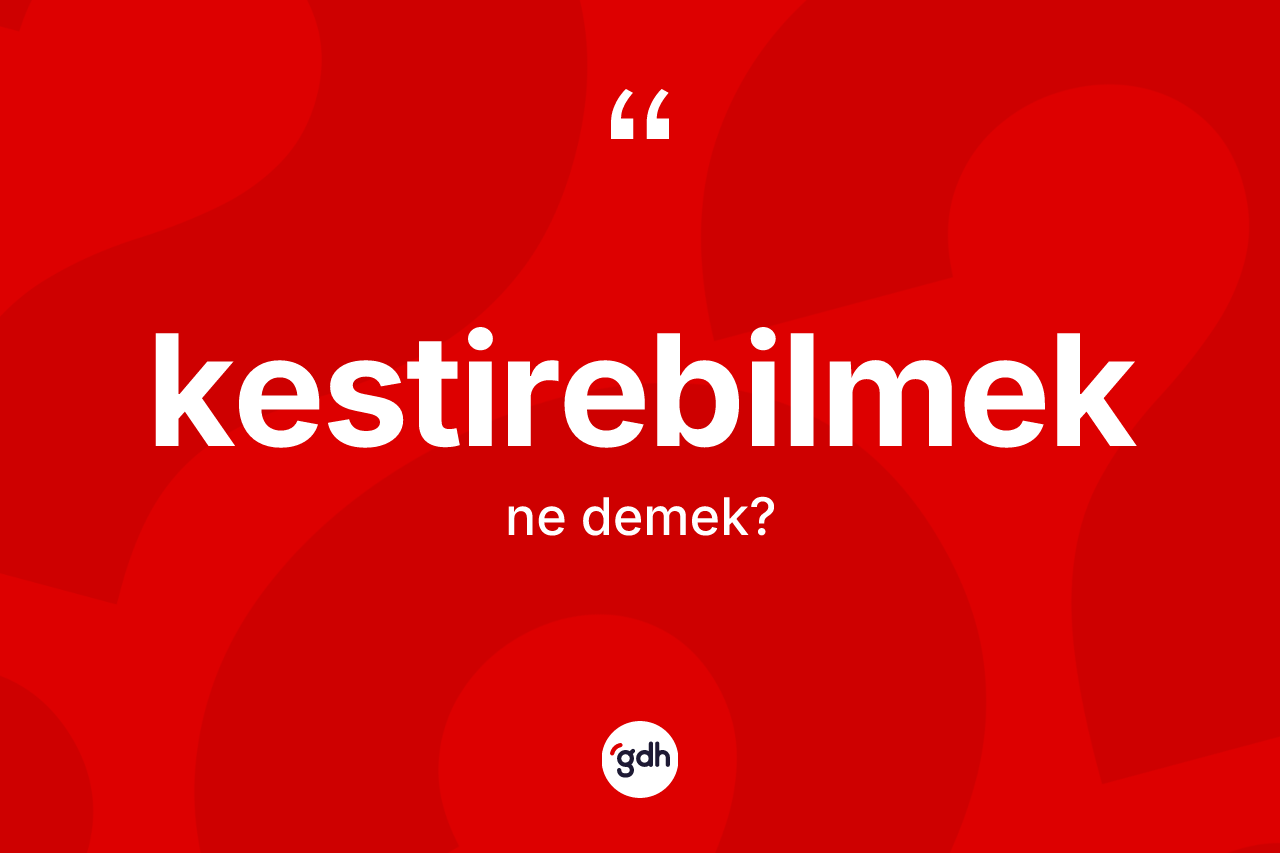 Kestirebilmek kelimesi nedir?