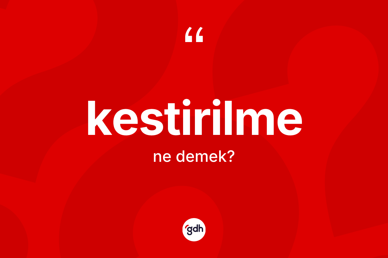 Kestirilme nedir? Kestirilmenin TDK'ya göre anlamı nedir?