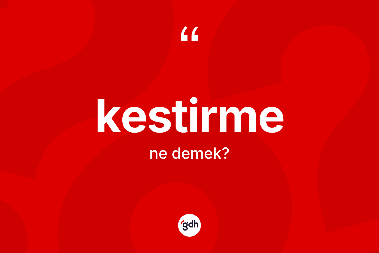 Kestirme kelimesinin anlamı nedir? Kestirmenin halk arasındaki kullanımı nasıldır?