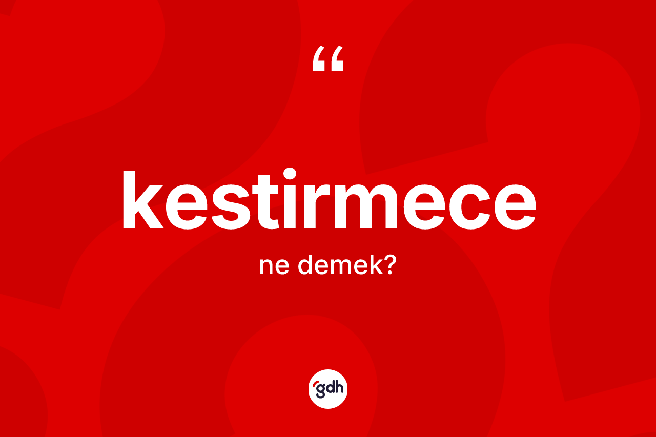 Kestirmece kelimesinin tanımı nedir?