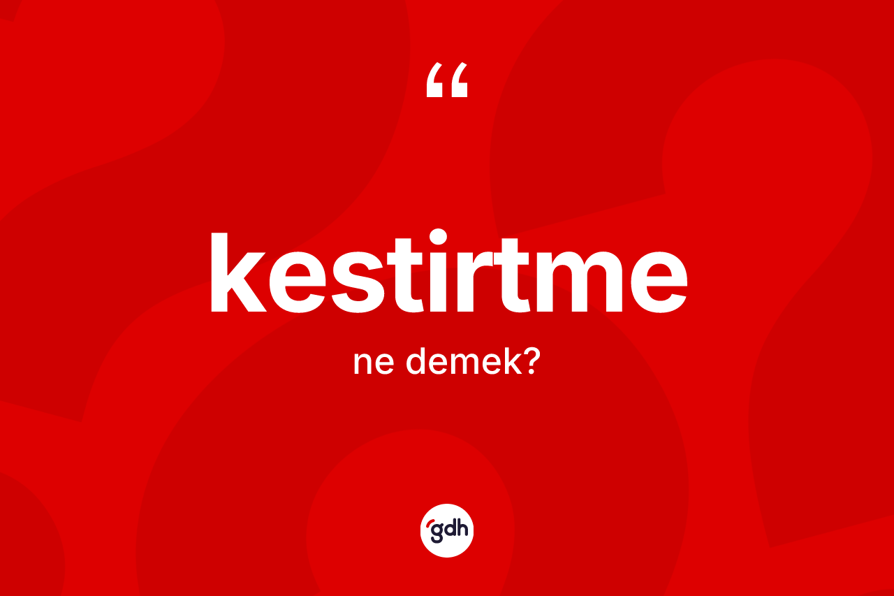 Kestirtme kelimesinin anlamı nedir? Kestirtme kelimesinin kaç farklı anlamı var?