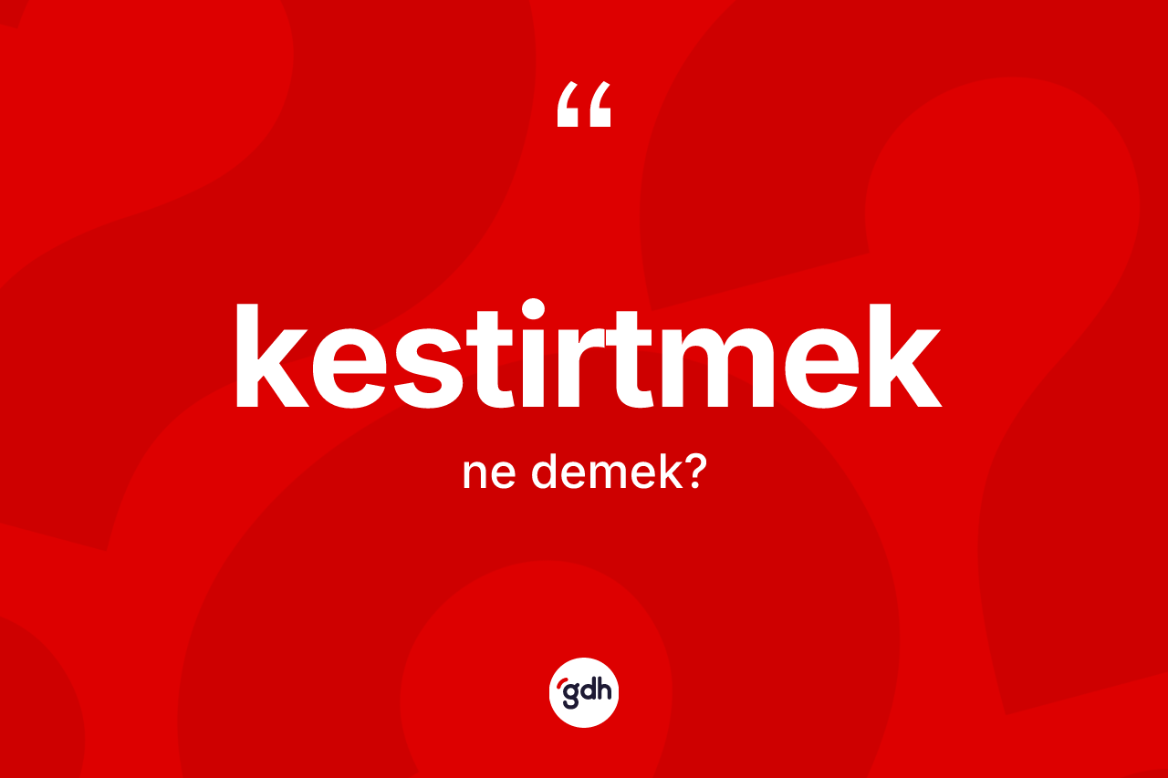 Kestirtmek kelimesinin anlamı nedir?
