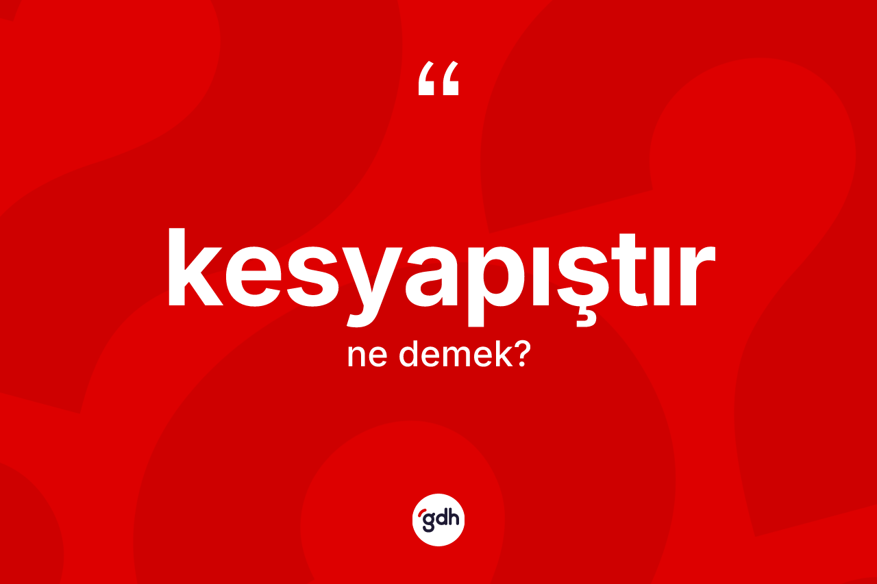 Kesyapıştır kelimesinin tanımı nedir? Kesyapıştırın halk arasındaki kullanımı nasıldır?