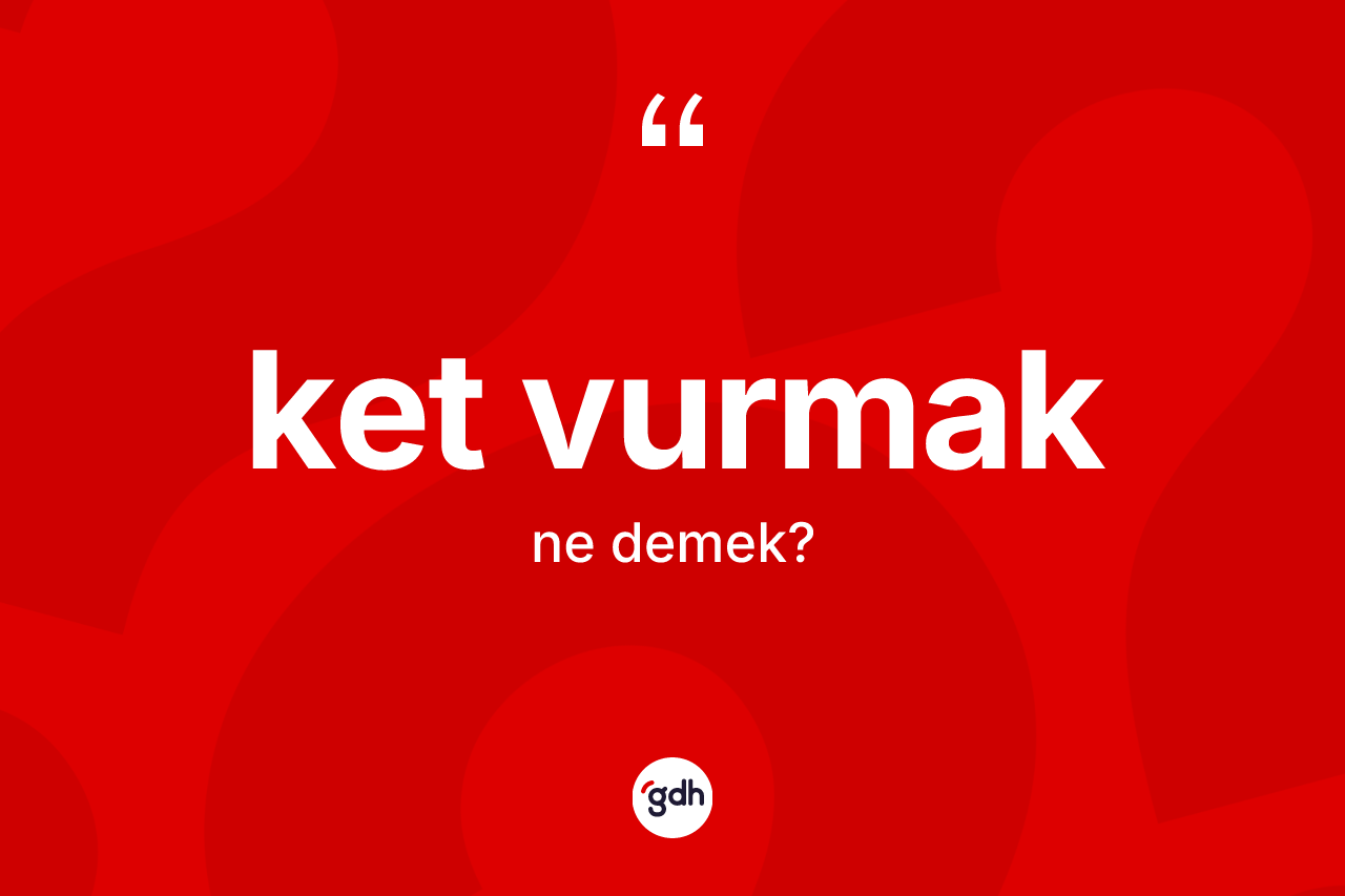 Ket vurmak sözü ne demektir?