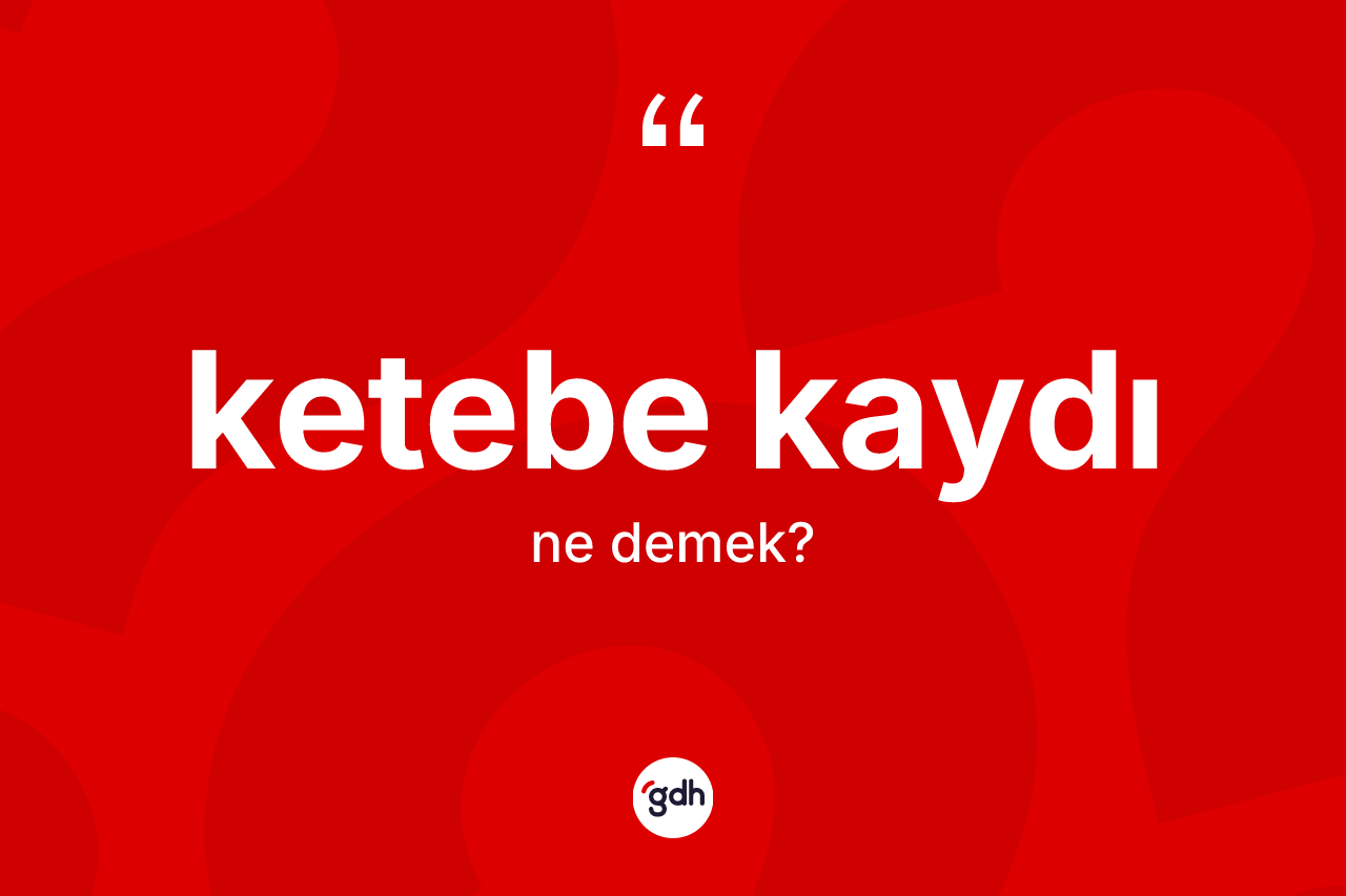 Ketebe kaydı kelimesinin tanımı nedir? Ketebe kaydı kelimesinin TDK'ya göre açıklaması nedir?