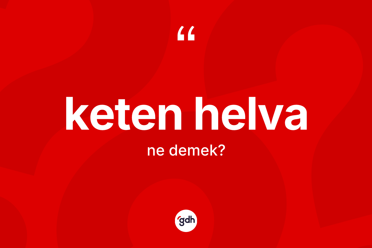 Keten helva kelimesi ne anlama gelir? Keten helva kelimesinin TDK anlamı nedir?