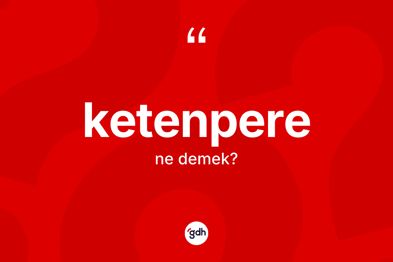 Ketenpere kelimesinin tanımı nedir?