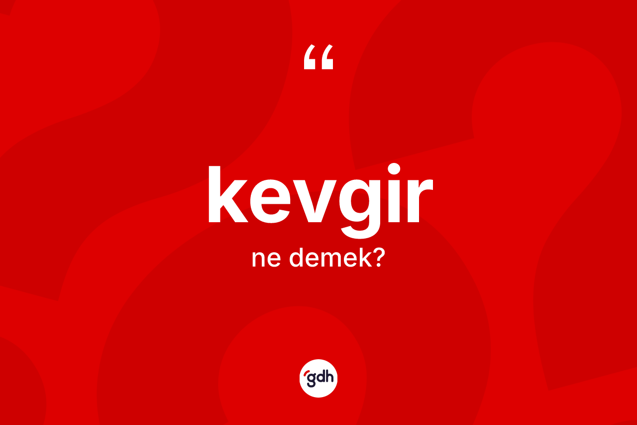 Kevgir kelimesinin sözlükteki tanımı nedir?