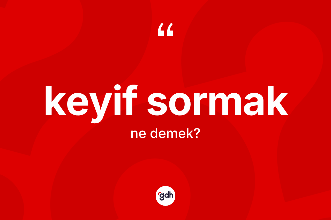 Keyif sormak sözü ne demek?