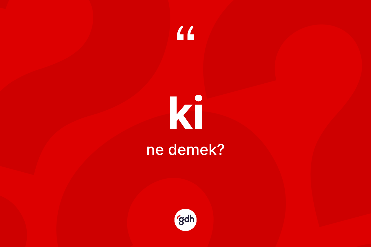 Ki kelimesi ne anlama gelir?