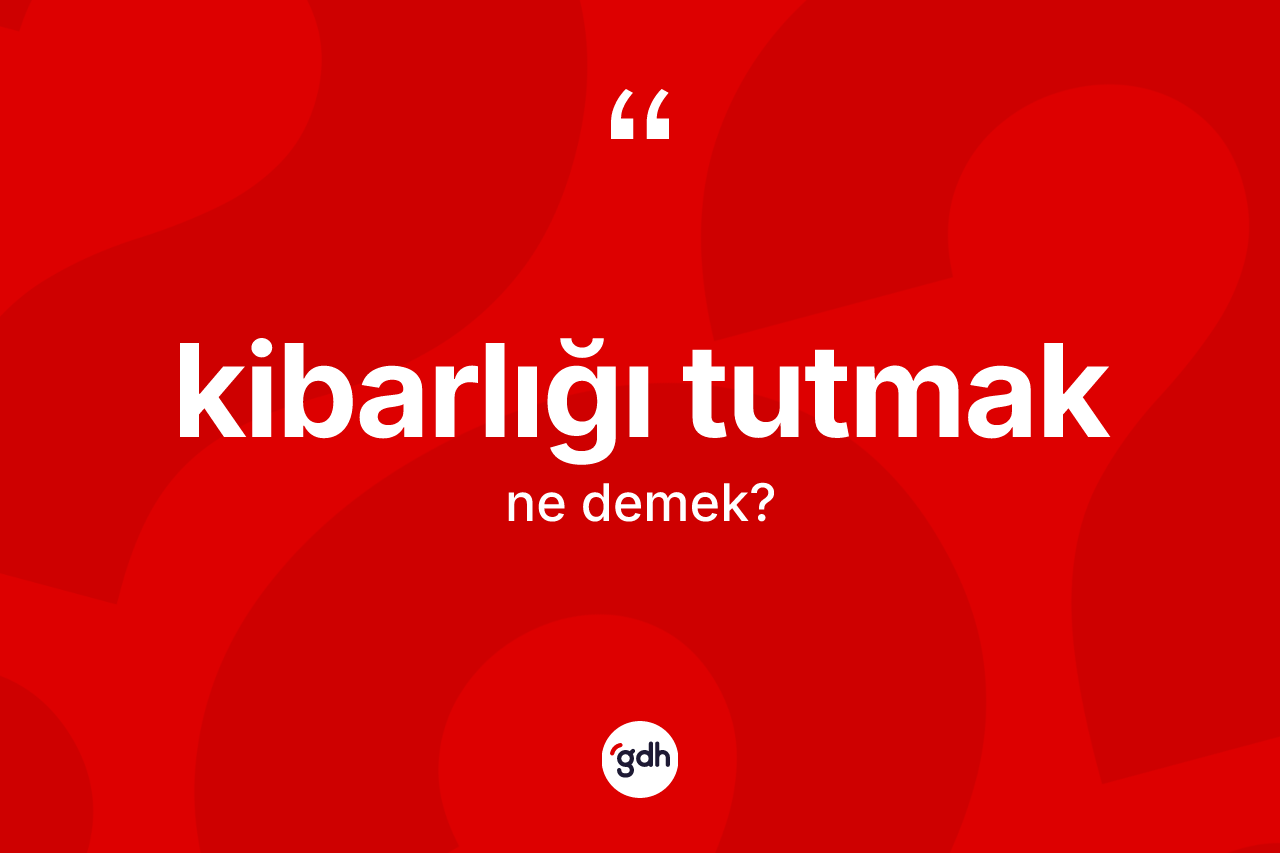 Kibarlığı tutmak ifadesi neyi anlatır?