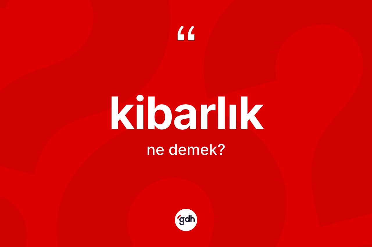 Kibarlık kelimesinin tanımı nedir?