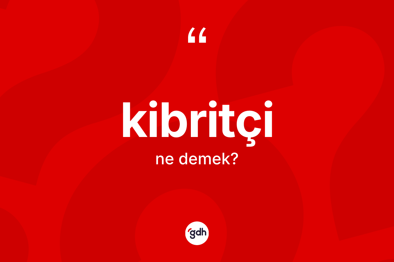 Kibritçi nedir? Kibritçinin TDK'ya göre anlamı nedir?